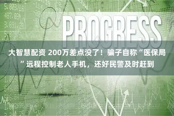 大智慧配资 200万差点没了！骗子自称“医保局”远程控制老人手机，还好民警及时赶到